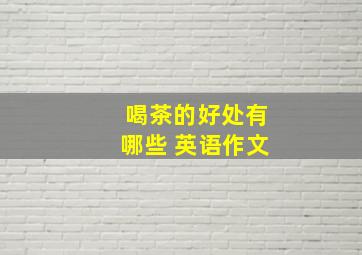 喝茶的好处有哪些 英语作文